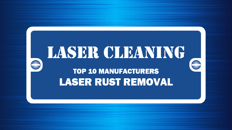 Top 10 Laser Cleaning Machine Manufacturers
