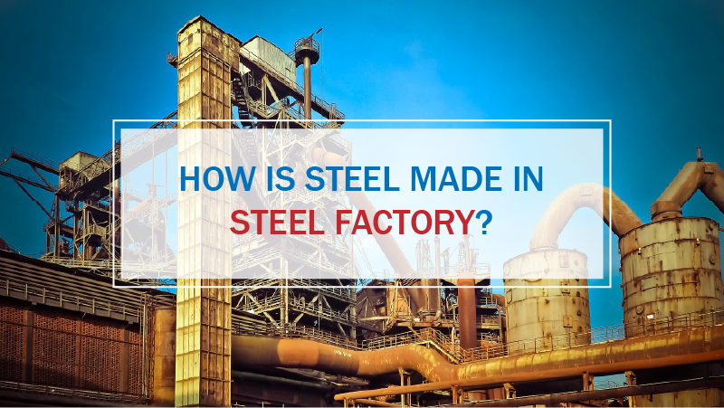 How is Steel made in steel Factory