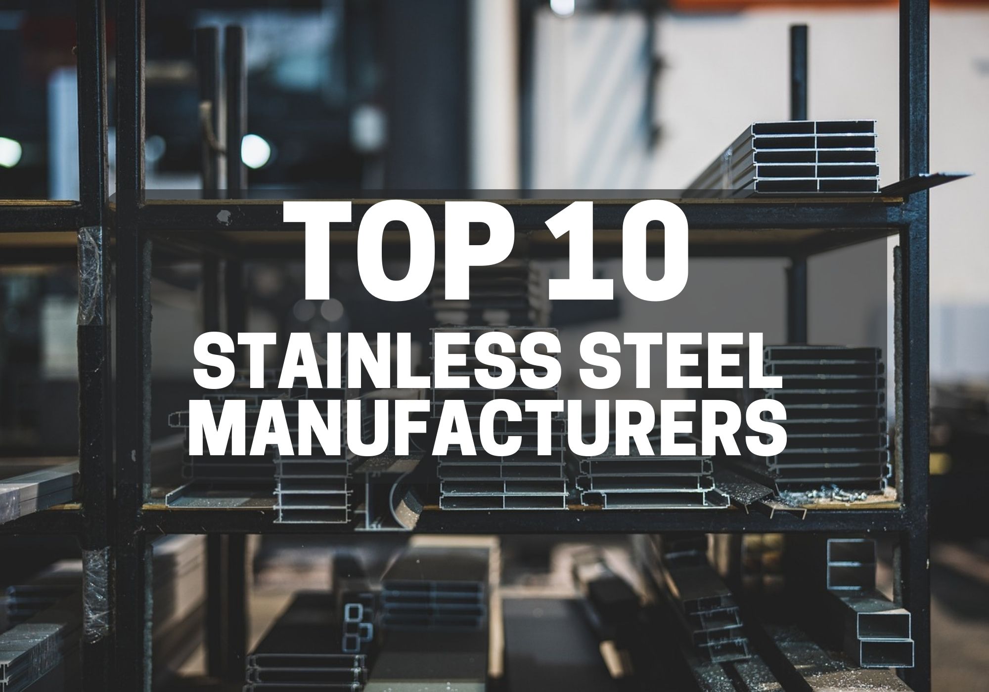 Top 10 Stainless Steel Manufacturers in 2023